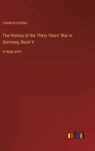 The History Of The Thirty Years' War In Germany; Book V: In Large Print The History Of The Thirty Years' War In Germany; Book V: In Large Print