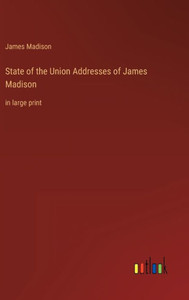 State Of The Union Addresses Of James Madison: In Large Print State Of The Union Addresses Of James Madison: In Large Print