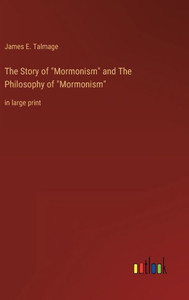 The Story Of "Mormonism" And The Philosophy Of "Mormonism": In Large Print The Story Of "Mormonism" And The Philosophy Of "Mormonism": In Large Print