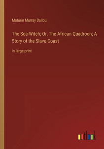 The Sea-Witch; Or, The African Quadroon; A Story Of The Slave Coast: In Large Print The Sea-Witch; Or, The African Quadroon; A Story Of The Slave Coast: In Large Print
