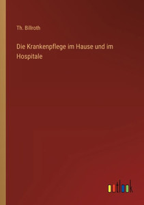 Die Krankenpflege Im Hause Und Im Hospitale (German Edition)