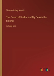 The Queen Of Sheba, And My Cousin The Colonel: In Large Print