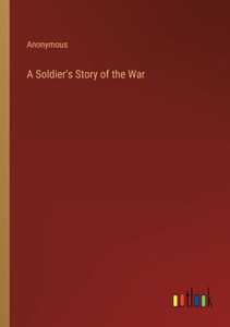 A Soldier's Story Of The War