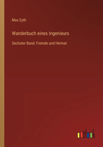 Wanderbuch Eines Ingenieurs: Sechster Band: Fremde Und Heimat (German Edition)