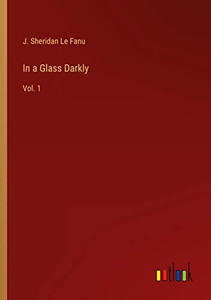 In A Glass Darkly: Vol. 1