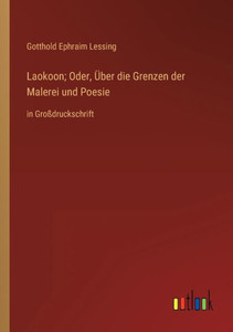Laokoon; Oder, Über Die Grenzen Der Malerei Und Poesie: In Großdruckschrift (German Edition) Laokoon; Oder, Über Die Grenzen Der Malerei Und Poesie: In Großdruckschrift (German Edition)
