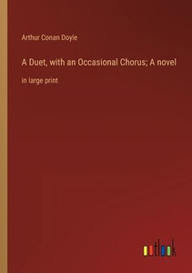 A Duet, With An Occasional Chorus; A Novel: In Large Print