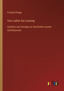 Von Luther Bis Lessing: Aufsätze Und Vorträge Zur Geschichte Unserer Schriftsprache (German Edition) Von Luther Bis Lessing: Aufsätze Und Vorträge Zur Geschichte Unserer Schriftsprache (German Edition)