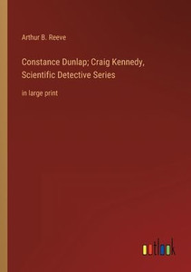 Constance Dunlap; Craig Kennedy, Scientific Detective Series: In Large Print Constance Dunlap; Craig Kennedy, Scientific Detective Series: In Large Print