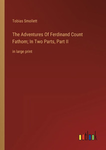 The Adventures Of Ferdinand Count Fathom; In Two Parts, Part Ii: In Large Print The Adventures Of Ferdinand Count Fathom; In Two Parts, Part Ii: In Large Print