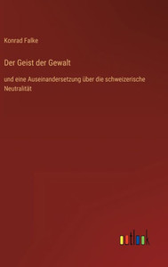 Der Geist Der Gewalt: Und Eine Auseinandersetzung Über Die Schweizerische Neutralität (German Edition) Der Geist Der Gewalt: Und Eine Auseinandersetzung Über Die Schweizerische Neutralität (German Edition)