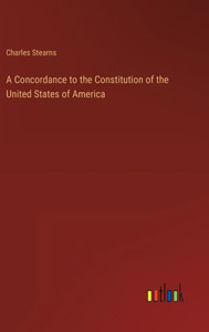 A Concordance To The Constitution Of The United States Of America A Concordance To The Constitution Of The United States Of America
