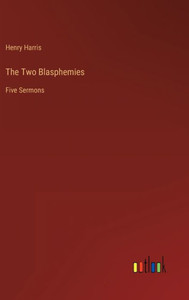 The Two Blasphemies: Five Sermons The Two Blasphemies: Five Sermons