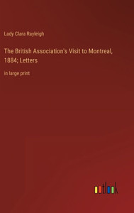 The British Association's Visit To Montreal, 1884; Letters: In Large Print The British Association's Visit To Montreal, 1884; Letters: In Large Print