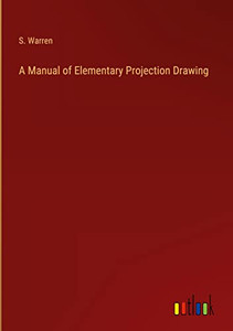 A Manual Of Elementary Projection Drawing A Manual Of Elementary Projection Drawing