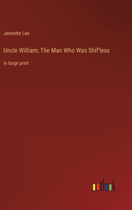 Uncle William; The Man Who Was Shif'Less: In Large Print Uncle William; The Man Who Was Shif'Less: In Large Print