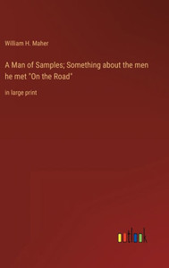 A Man Of Samples; Something About The Men He Met "On The Road": In Large Print A Man Of Samples; Something About The Men He Met "On The Road": In Large Print