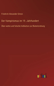 Der Vampirismus Im 19. Jahrhundert: Über Wahre Und Falsche Indikation Zur Blutentziehung (German Edition) Der Vampirismus Im 19. Jahrhundert: Über Wahre Und Falsche Indikation Zur Blutentziehung (German Edition)