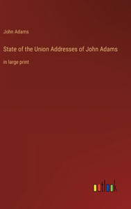 State Of The Union Addresses Of John Adams: In Large Print State Of The Union Addresses Of John Adams: In Large Print