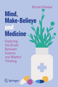 Mind, Make-Believe And Medicine: Exploring The Divide Between Science And Wishful Thinking