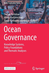 Ocean Governance: Knowledge Systems, Policy Foundations And Thematic Analyses (Mare Publication Series, 25) Ocean Governance: Knowledge Systems, Policy Foundations And Thematic Analyses (Mare Publication Series, 25)
