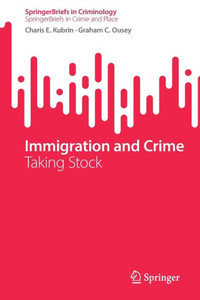 Immigration And Crime: Taking Stock (Springerbriefs In Criminology) Immigration And Crime: Taking Stock (Springerbriefs In Criminology)