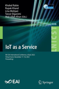 Iot As A Service: 8Th Eai International Conference, Iotaas 2022, Virtual Event, November 17-18, 2022, Proceedings (Lecture Notes Of The Institute For ... And Telecommunications Engineering, 506) Iot As A Service: 8Th Eai International Conference, Iotaas 2022, Virtual Event, November 17-18, 2022, Proceedings (Lecture Notes Of The Institute For ... And Telecommunications Engineering, 506)