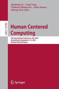 Human Centered Computing: 7Th International Conference, Hcc 2021, Virtual Event, December 911, 2021, Revised Selected Papers (Lecture Notes In Computer Science, 13795) Human Centered Computing: 7Th International Conference, Hcc 2021, Virtual Event, December 911, 2021, Revised Selected Papers (Lecture Notes In Computer Science, 13795)