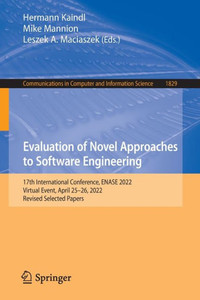 Evaluation Of Novel Approaches To Software Engineering: 17Th International Conference, Enase 2022, Virtual Event, April 2526, 2022, Revised Selected ... In Computer And Information Science, 1829) Evaluation Of Novel Approaches To Software Engineering: 17Th International Conference, Enase 2022, Virtual Event, April 2526, 2022, Revised Selected ... In Computer And Information Science, 1829)