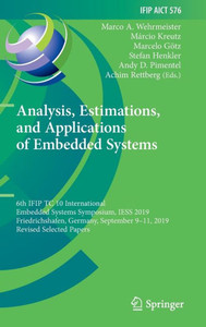 Analysis, Estimations, And Applications Of Embedded Systems: 6Th Ifip Tc 10 International Embedded Systems Symposium, Iess 2019, Friedrichshafen, ... And Communication Technology, 576) Analysis, Estimations, And Applications Of Embedded Systems: 6Th Ifip Tc 10 International Embedded Systems Symposium, Iess 2019, Friedrichshafen, ... And Communication Technology, 576)