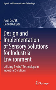 Design And Implementation Of Sensory Solutions For Industrial Environment: Utilizing 1-Wire® Technology In Industrial Solutions (Signals And Communication Technology)