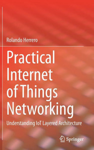 Practical Internet Of Things Networking: Understanding Iot Layered Architecture Practical Internet Of Things Networking: Understanding Iot Layered Architecture