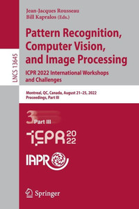 Pattern Recognition, Computer Vision, And Image Processing. Icpr 2022 International Workshops And Challenges: Montreal, Qc, Canada, August 2125, ... (Lecture Notes In Computer Science, 13645) Pattern Recognition, Computer Vision, And Image Processing. Icpr 2022 International Workshops And Challenges: Montreal, Qc, Canada, August 2125, ... (Lecture Notes In Computer Science, 13645)