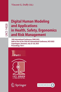 Digital Human Modeling And Applications In Health, Safety, Ergonomics And Risk Management: 14Th International Conference, Dhm 2023, Held As Part Of ... I (Lecture Notes In Computer Science, 14028) Digital Human Modeling And Applications In Health, Safety, Ergonomics And Risk Management: 14Th International Conference, Dhm 2023, Held As Part Of ... I (Lecture Notes In Computer Science, 14028)
