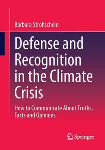 Defense And Recognition In The Climate Crisis: How To Communicate About Truths, Facts And Opinions Defense And Recognition In The Climate Crisis: How To Communicate About Truths, Facts And Opinions