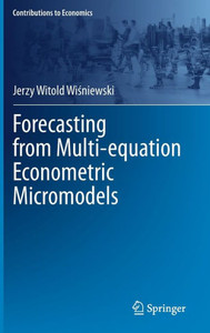 Forecasting From Multi-Equation Econometric Micromodels (Contributions To Economics) Forecasting From Multi-Equation Econometric Micromodels (Contributions To Economics)