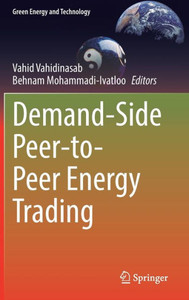 Demand-Side Peer-To-Peer Energy Trading (Green Energy And Technology) Demand-Side Peer-To-Peer Energy Trading (Green Energy And Technology)