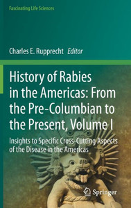 History Of Rabies In The Americas: From The Pre-Columbian To The Present, Volume I: Insights To Specific Cross-Cutting Aspects Of The Disease In The Americas (Fascinating Life Sciences) History Of Rabies In The Americas: From The Pre-Columbian To The Present, Volume I: Insights To Specific Cross-Cutting Aspects Of The Disease In The Americas (Fascinating Life Sciences)