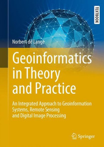 Geoinformatics In Theory And Practice: An Integrated Approach To Geoinformation Systems, Remote Sensing And Digital Image Processing (Springer Textbooks In Earth Sciences, Geography And Environment)