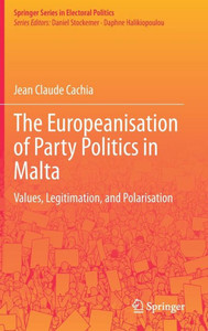 The Europeanisation Of Party Politics In Malta: Values, Legitimation, And Polarisation (Springer Series In Electoral Politics) The Europeanisation Of Party Politics In Malta: Values, Legitimation, And Polarisation (Springer Series In Electoral Politics)