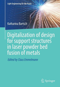 Digitalization Of Design For Support Structures In Laser Powder Bed Fusion Of Metals (Light Engineering Für Die Praxis)