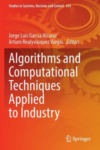 Algorithms And Computational Techniques Applied To Industry (Studies In Systems, Decision And Control, 435)
