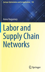 Labor And Supply Chain Networks (Springer Optimization And Its Applications, 198) Labor And Supply Chain Networks (Springer Optimization And Its Applications, 198)