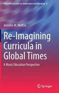 Re-Imagining Curricula In Global Times: A Music Education Perspective (Global Perspectives On Adolescence And Education, 4)