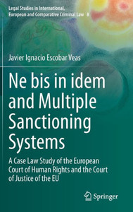 Ne Bis In Idem And Multiple Sanctioning Systems: A Case Law Study Of The European Court Of Human Rights And The Court Of Justice Of The Eu (Legal ... European And Comparative Criminal Law, 8)