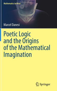 Poetic Logic And The Origins Of The Mathematical Imagination (Mathematics In Mind) Poetic Logic And The Origins Of The Mathematical Imagination (Mathematics In Mind)