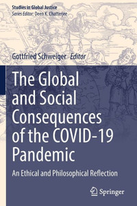 The Global And Social Consequences Of The Covid-19 Pandemic: An Ethical And Philosophical Reflection (Studies In Global Justice, 1212) The Global And Social Consequences Of The Covid-19 Pandemic: An Ethical And Philosophical Reflection (Studies In Global Justice, 1212)