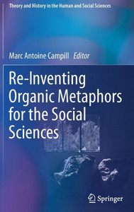 Re-Inventing Organic Metaphors For The Social Sciences (Theory And History In The Human And Social Sciences) Re-Inventing Organic Metaphors For The Social Sciences (Theory And History In The Human And Social Sciences)