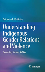 Understanding Indigenous Gender Relations And Violence: Becoming Gender Awake Understanding Indigenous Gender Relations And Violence: Becoming Gender Awake