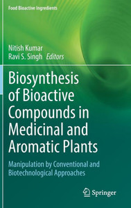 Biosynthesis Of Bioactive Compounds In Medicinal And Aromatic Plants: Manipulation By Conventional And Biotechnological Approaches (Food Bioactive Ingredients) Biosynthesis Of Bioactive Compounds In Medicinal And Aromatic Plants: Manipulation By Conventional And Biotechnological Approaches (Food Bioactive Ingredients)